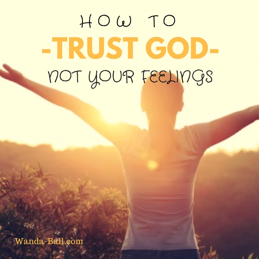 How to trust God, not your feelings