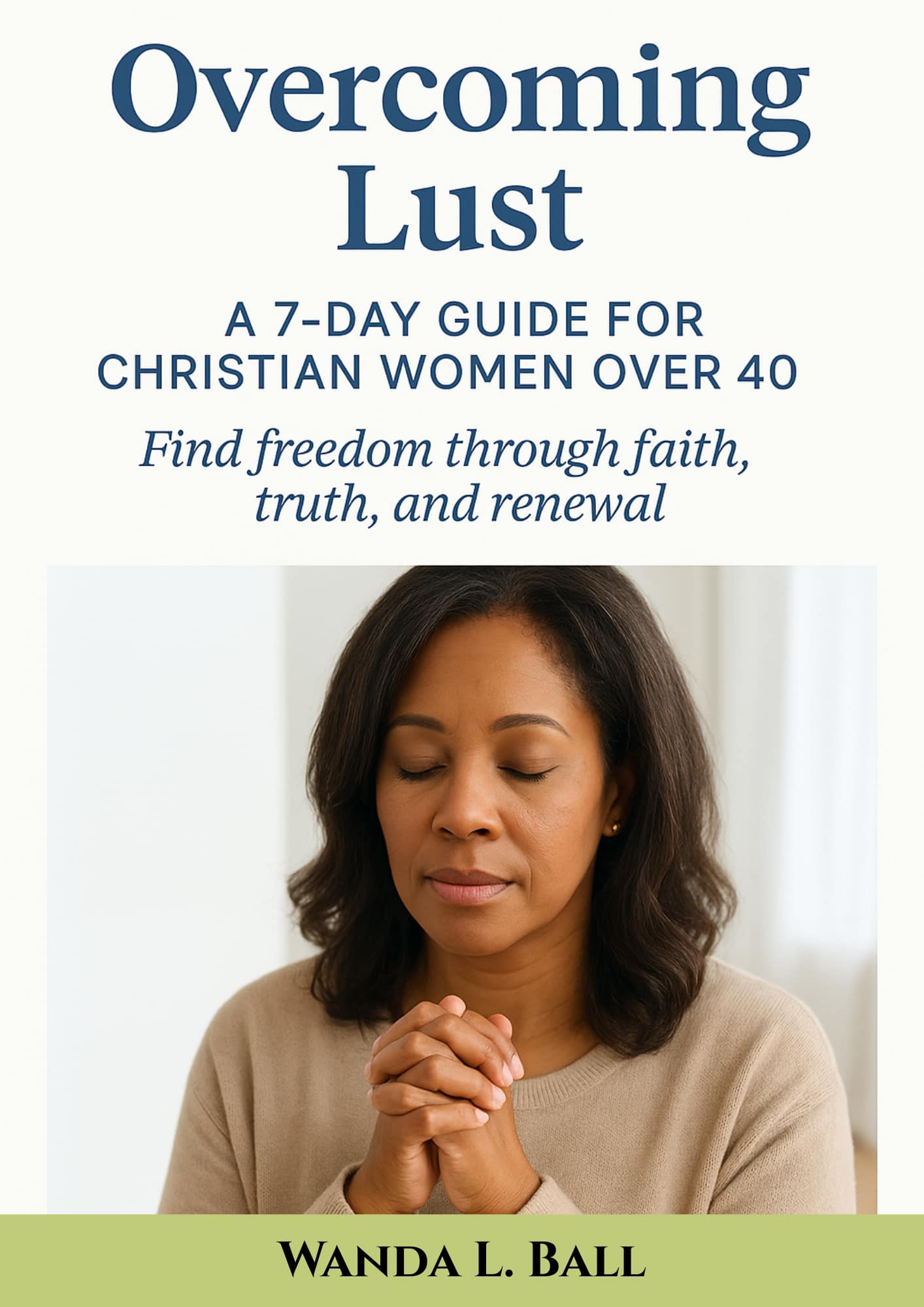 How Christian Women Over 40 Can Overcome Lust. 7-day guide to find freedom through faith, truth and renewal