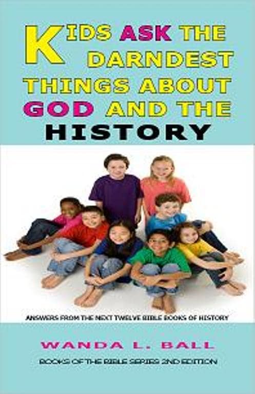 Kids Ask The Darndest Things About God And The History: Answers From The Next Twelve Books Of The Bible