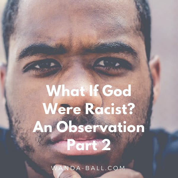 What if God were racist? An observation part 2