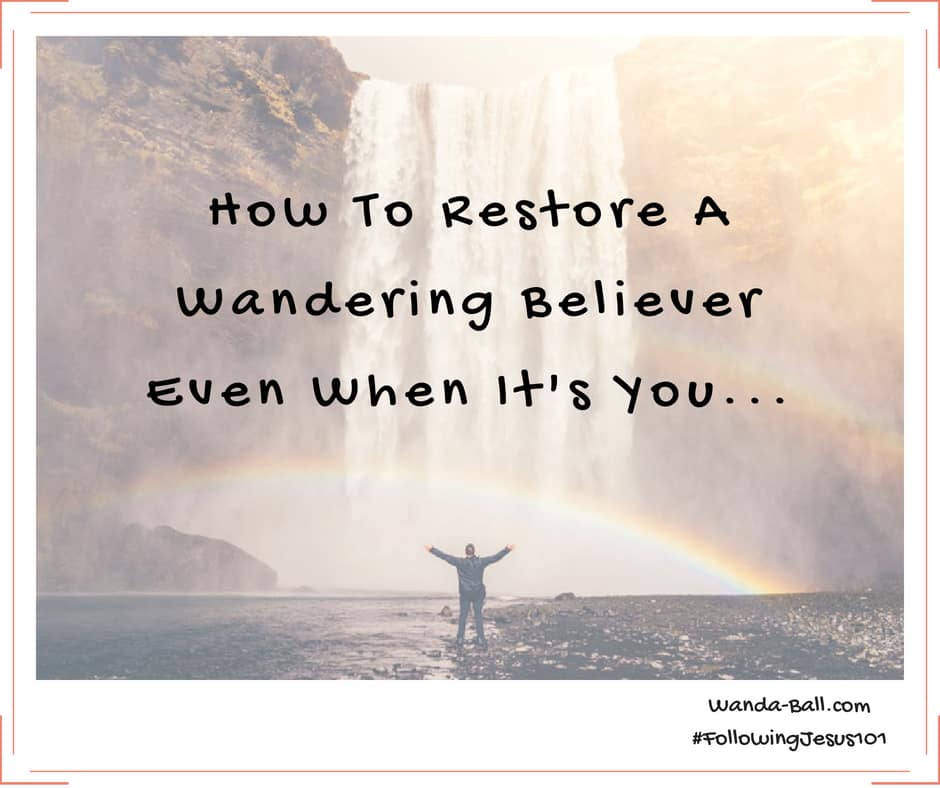 How To Restore A Wandering Believer Even When It’s You…